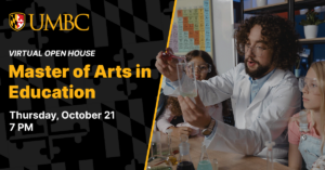 UMBC Virtual Open House Master of Arts in Education. Thursday October 21st. 7 PM.