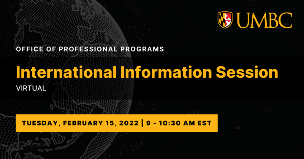 UMBC Office of Professional Programs International Information Session. Virtual. Tuesday, February 15, 2022. 9 AM to 10:30 AM EST