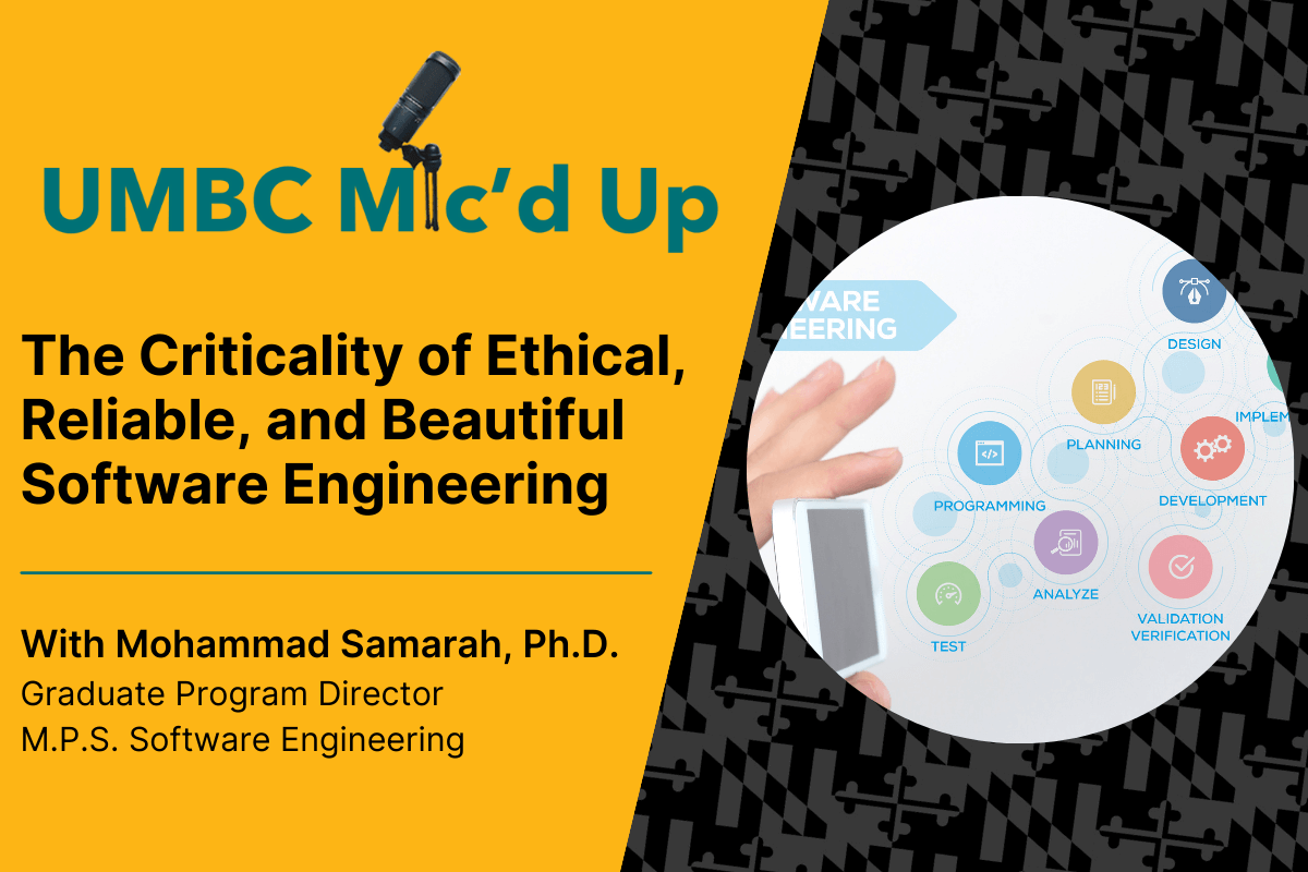 UMBC Mic'd Up Podcast: The Criticality of Ethical, Reliable, and Beautiful Software Engineering.