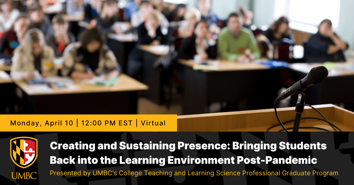 Creating and Sustaining Presence: Bringing Students Back Into The Learning Environment Post-Pandemic. April 10. 12 to 1 P.M.