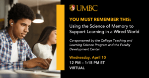 Using the Science of Memory to Support Learning in a Wired World. Event co-sponsored by the College Teaching and Learning Science Program and the Faculty Development Center. Wednesday April 10. 12 to 1:15 P.M.