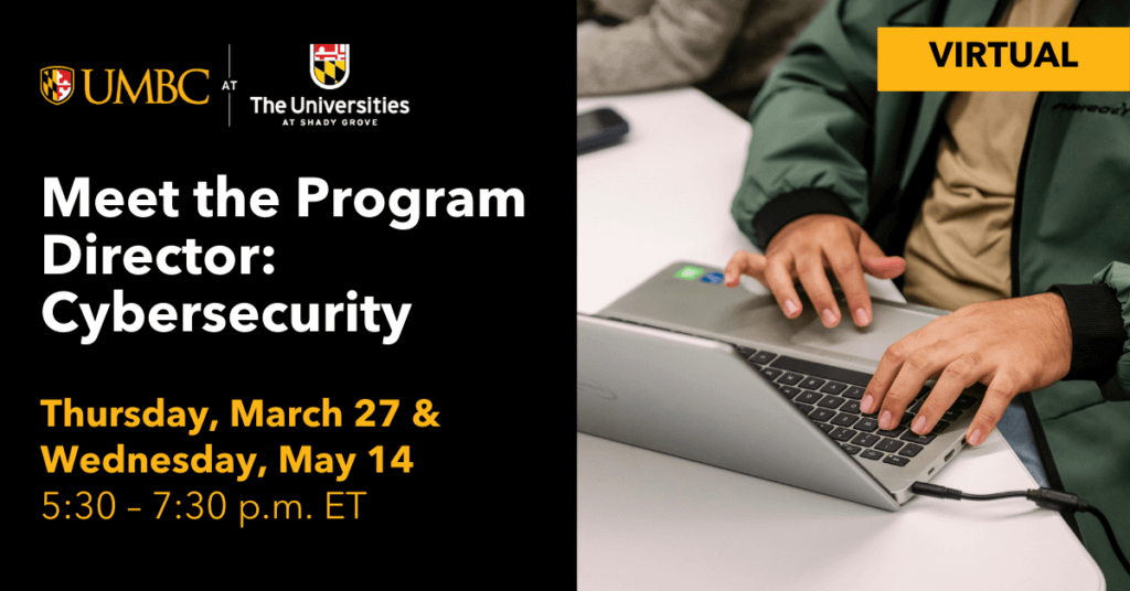 A person typing on a laptop next to text that reads Meet the Program Director: Cybersecurity. Thursday March 27 and Wednesday May 14, 5:30 to 7:30 p.m.