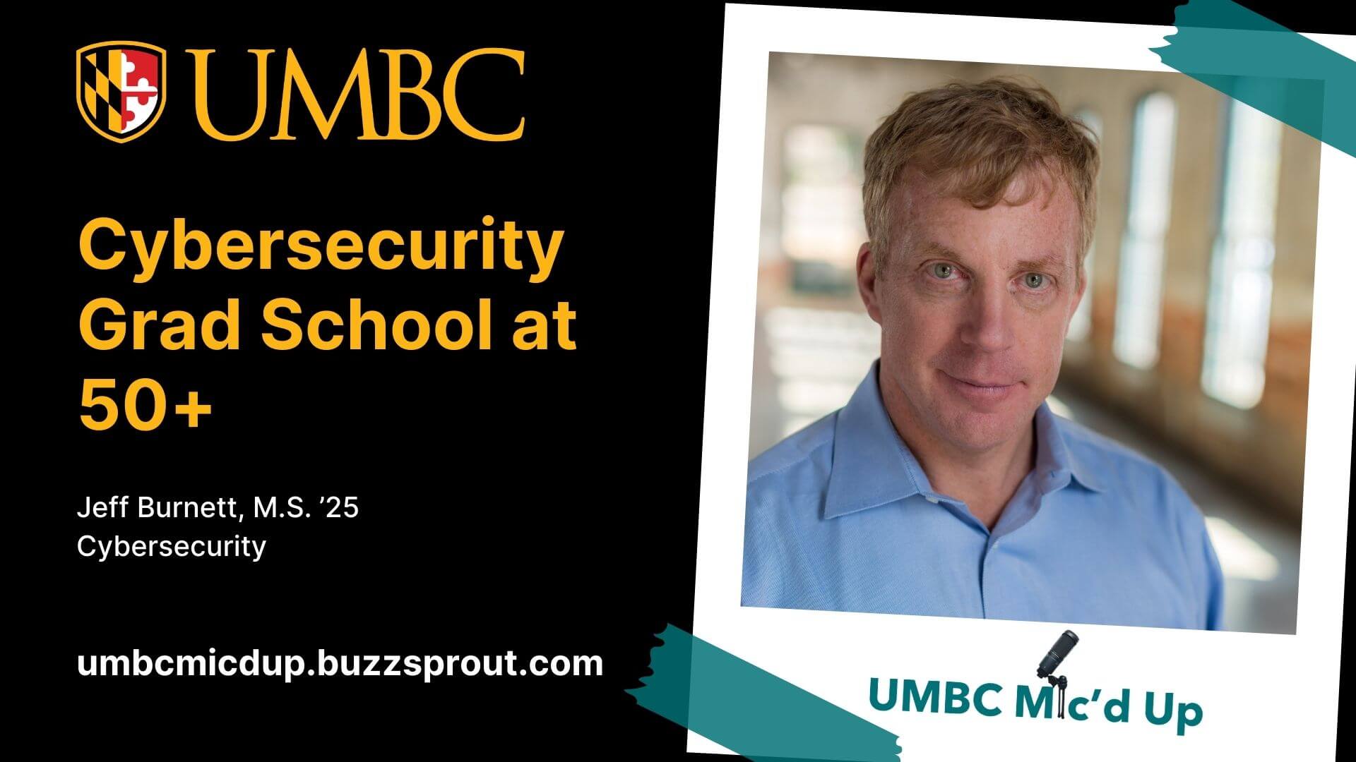 UMBC promotional graphic featuring a headshot of Jeff Burnett, M.S. ’25, Cybersecurity, with text “Cybersecurity Grad School at 50+” and UMBC Mic’d Up podcast branding and link.