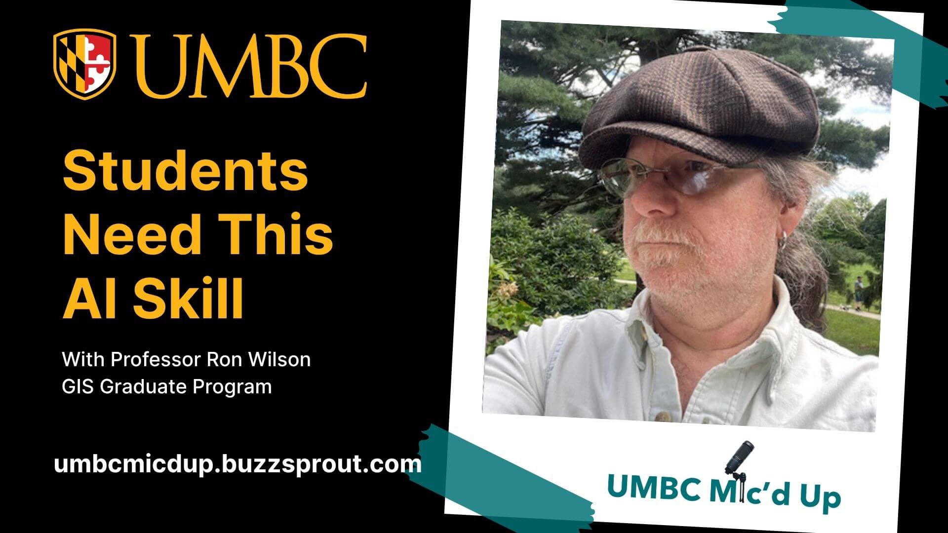 Promotional graphic for the UMBC Mic’d Up podcast. The UMBC logo appears on a black background beside the headline, “Students Need This AI Skill.” A portrait of Professor Ron Wilson from the GIS Graduate Program is displayed in a Polaroid-style frame. He is outdoors wearing glasses, a flat cap, and a light-colored button-down shirt. The graphic includes the text “With Professor Ron Wilson, GIS Graduate Program” and the website address “umbcmicdup.buzzsprout.com.”